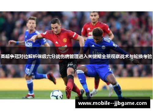 英超争冠对位解析保级六分战伤病管理进入关键期全景观察战术与轮换考验 英超争冠对位解析保级六分战伤病管理进入关键期全景观察战术与轮换考验