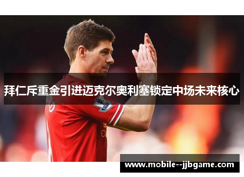 拜仁斥重金引进迈克尔奥利塞锁定中场未来核心