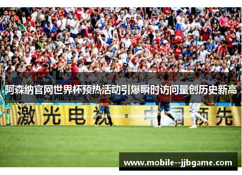 阿森纳官网世界杯预热活动引爆瞬时访问量创历史新高